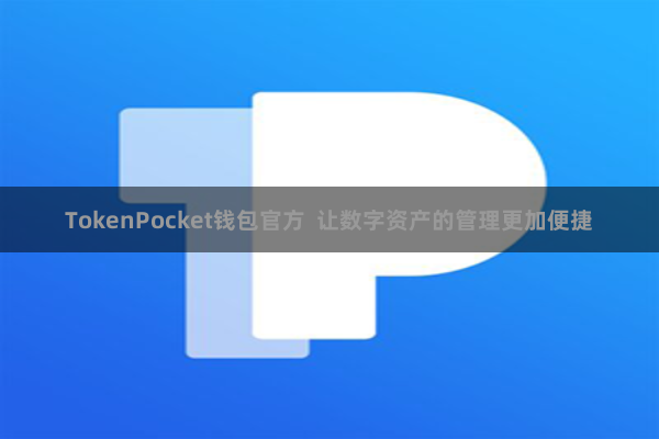 TokenPocket钱包官方  让数字资产的管理更加便捷