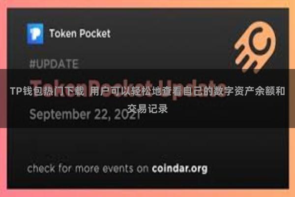 TP钱包热门下载  用户可以轻松地查看自己的数字资产余额和交易记录